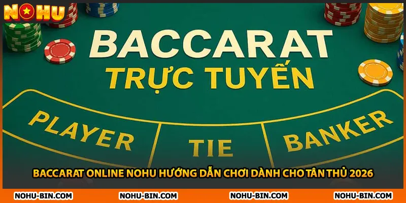 Baccarat Online NOHU Hướng Dẫn Chơi Dành Cho Tân Thủ 2026