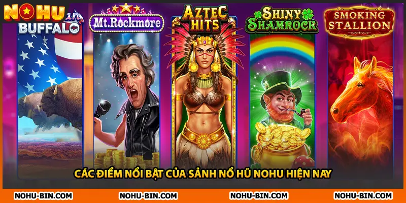 Các điểm nổi bật của sảnh nổ hũ NOHU hiện nay