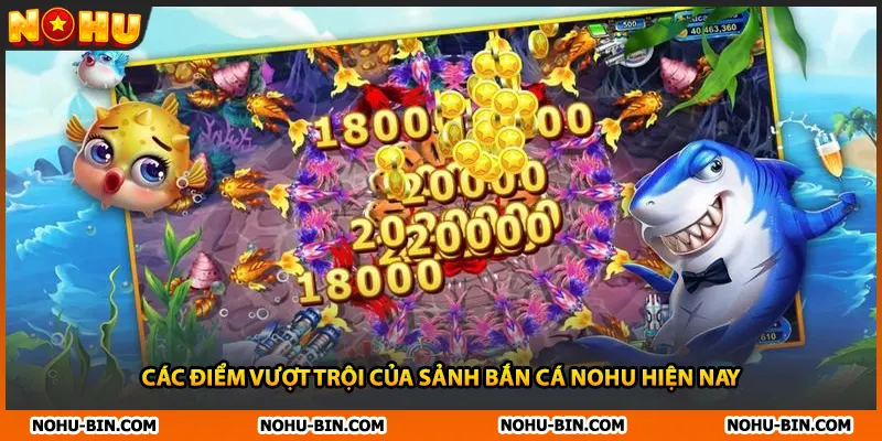 Các điểm vượt trội của sảnh bắn cá NOHU hiện nay