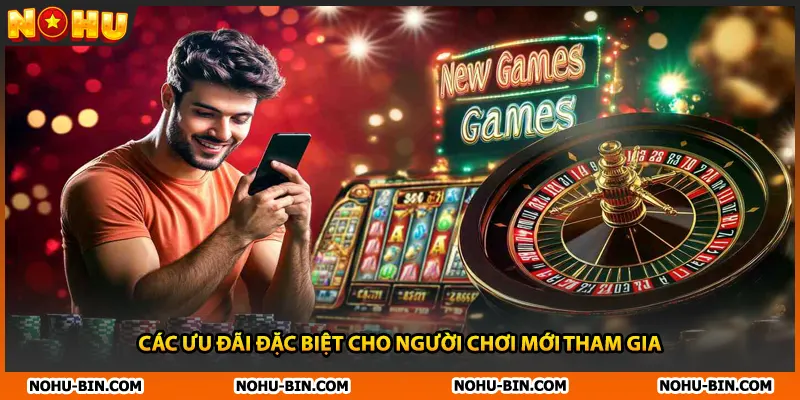 Các ưu đãi đặc biệt cho người chơi mới tham gia