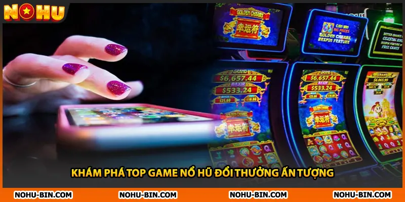 Khám phá top game nổ hũ đổi thưởng ấn tượng
