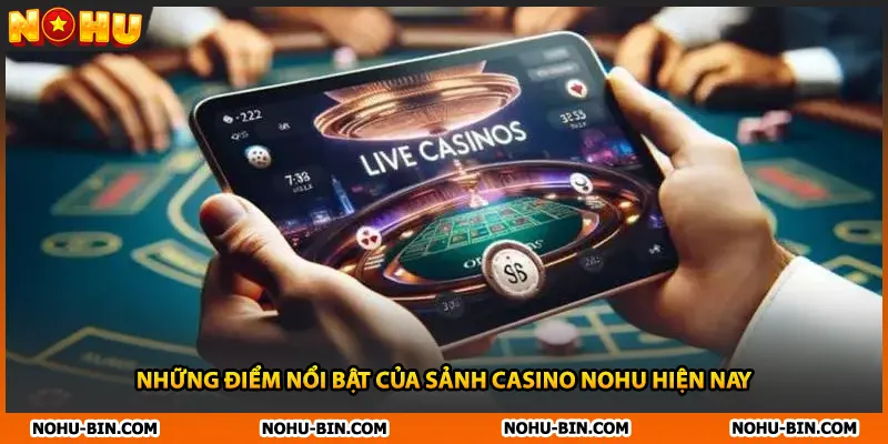 Những điểm nổi bật của sảnh casino NOHU hiện nay