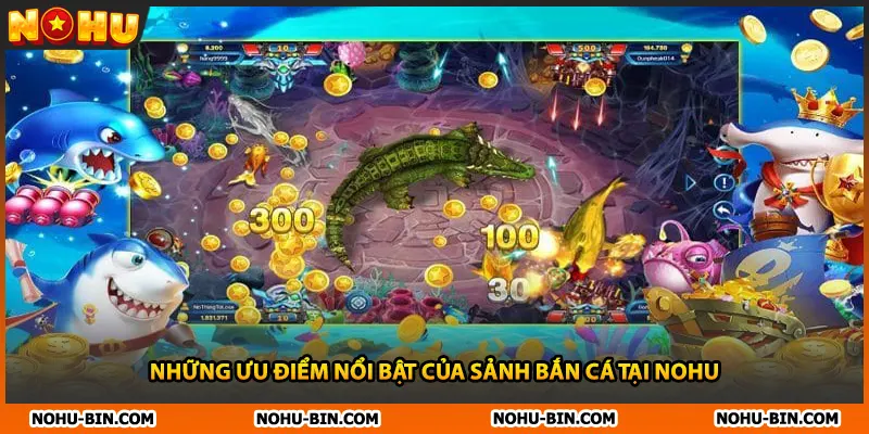 Những ưu điểm nổi bật của sảnh bắn cá tại NOHU
